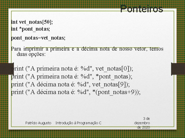 Ponteiros int vet_notas[50]; int *pont_notas; pont_notas=vet_notas; Para imprimir a primeira e a décima nota