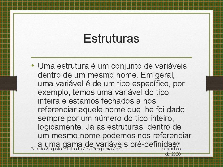 Estruturas • Uma estrutura é um conjunto de variáveis dentro de um mesmo nome.