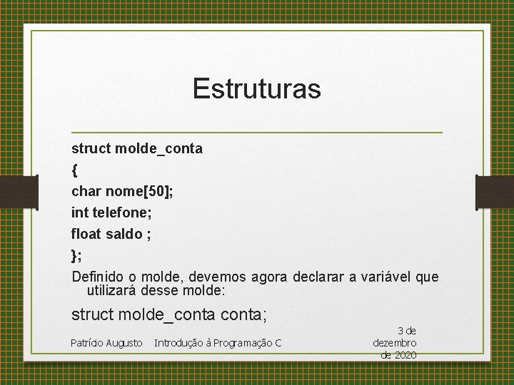 Estruturas struct molde_conta { char nome[50]; int telefone; float saldo ; }; Definido o