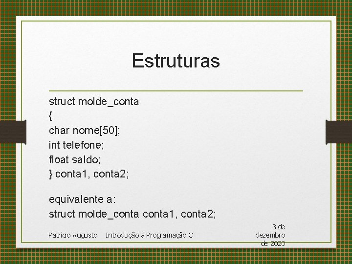 Estruturas struct molde_conta { char nome[50]; int telefone; float saldo; } conta 1, conta