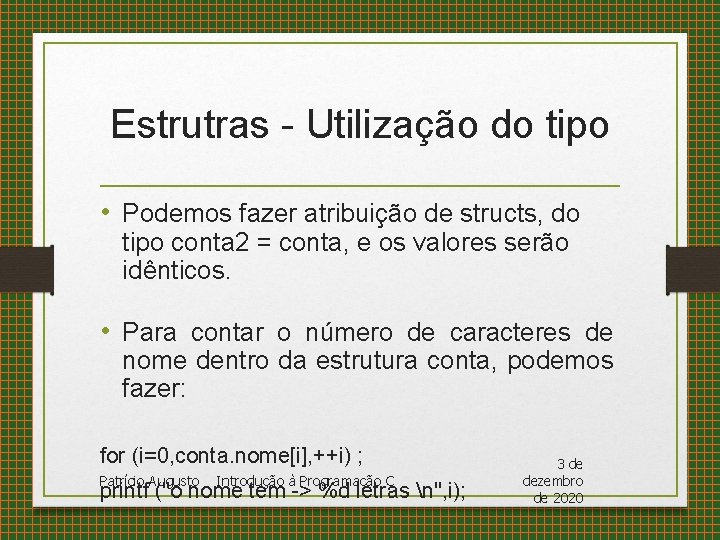 Estrutras - Utilização do tipo • Podemos fazer atribuição de structs, do tipo conta