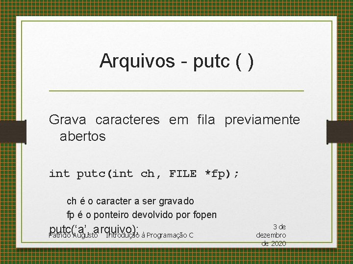Arquivos - putc ( ) Grava caracteres em fila previamente abertos int putc(int ch,