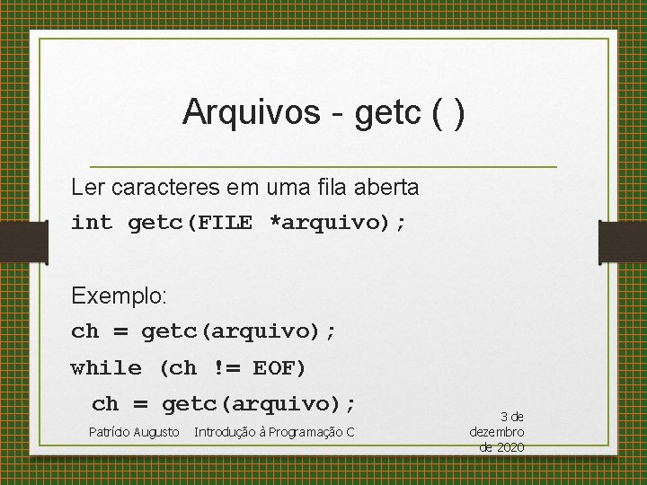 Arquivos - getc ( ) Ler caracteres em uma fila aberta int getc(FILE *arquivo);