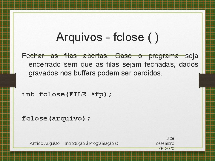 Arquivos - fclose ( ) Fechar as filas abertas. Caso o programa seja encerrado