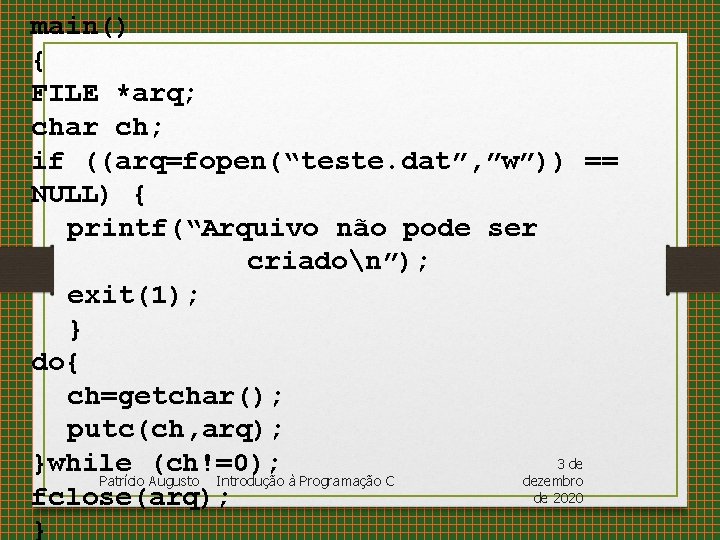 main() { FILE *arq; char ch; if ((arq=fopen(“teste. dat”, ”w”)) == NULL) { printf(“Arquivo