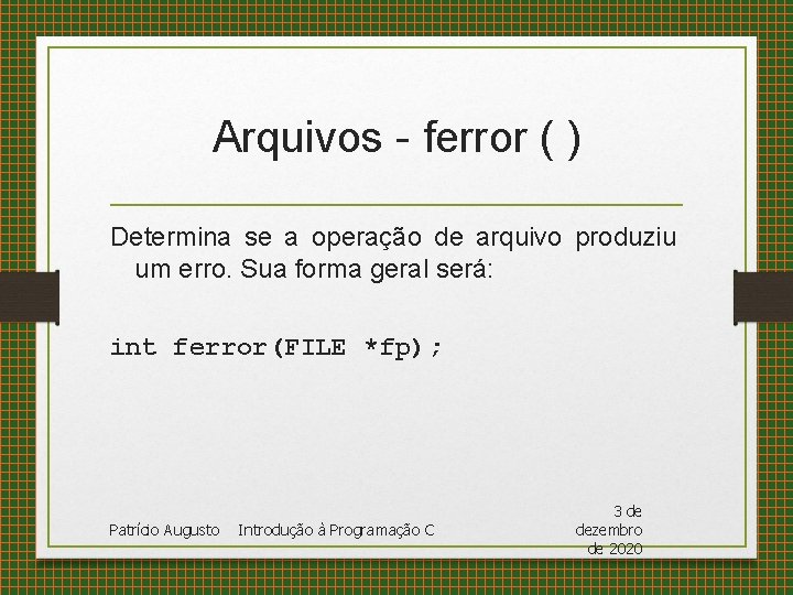 Arquivos - ferror ( ) Determina se a operação de arquivo produziu um erro.