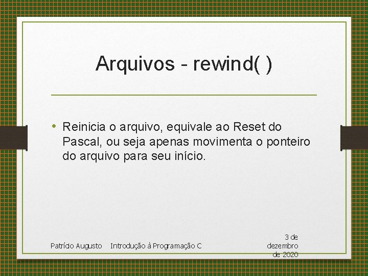 Arquivos - rewind( ) • Reinicia o arquivo, equivale ao Reset do Pascal, ou