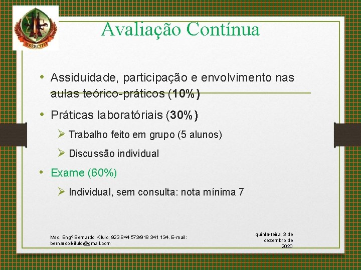 Avaliação Contínua • Assiduidade, participação e envolvimento nas aulas teórico-práticos (10%) • Práticas laboratóriais