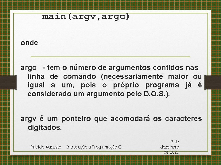 main(argv, argc) onde argc - tem o número de argumentos contidos nas linha de