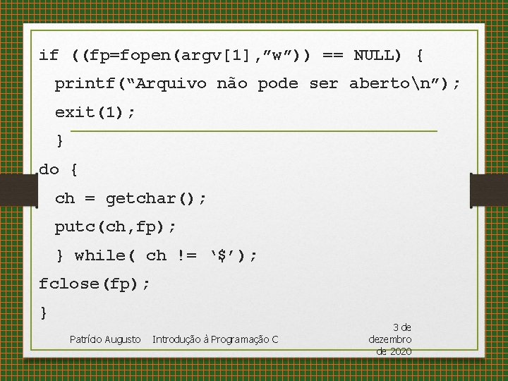 if ((fp=fopen(argv[1], ”w”)) == NULL) { printf(“Arquivo não pode ser aberton”); exit(1); } do