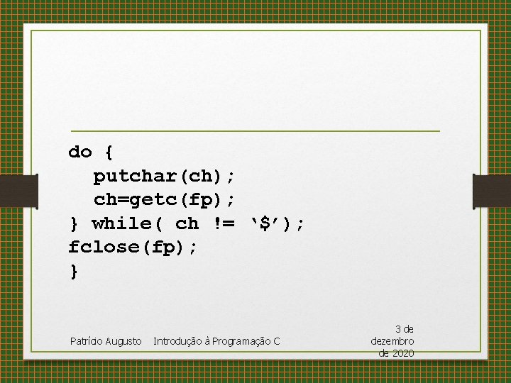 do { putchar(ch); ch=getc(fp); } while( ch != ‘$’); fclose(fp); } Patrício Augusto Introdução