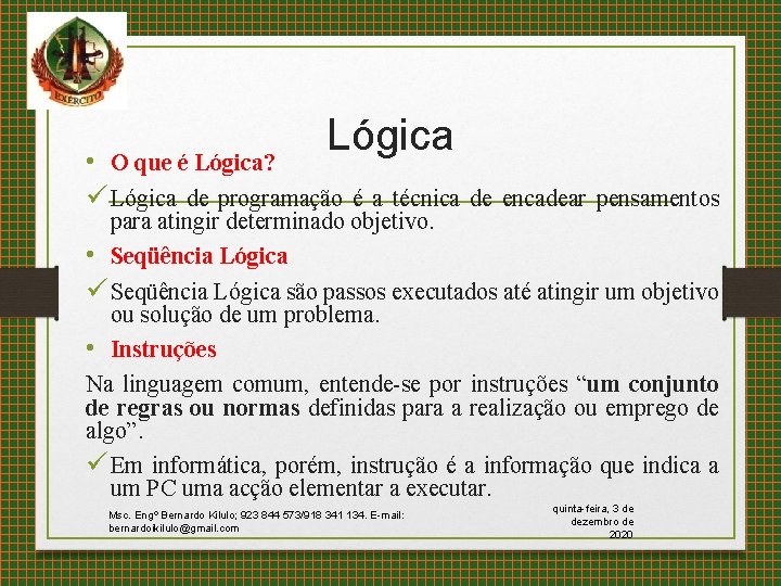 Lógica • O que é Lógica? ü Lógica de programação é a técnica de