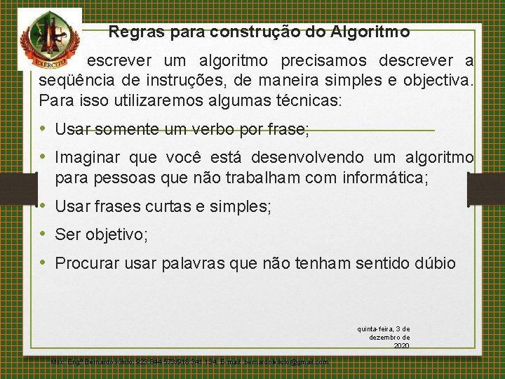 Regras para construção do Algoritmo Para escrever um algoritmo precisamos descrever a seqüência de