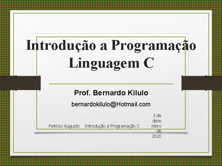 Introdução a Programação Linguagem C Prof. Bernardo Kilulo bernardokilulo@Hotmail. com Patrício Augusto Introdução à