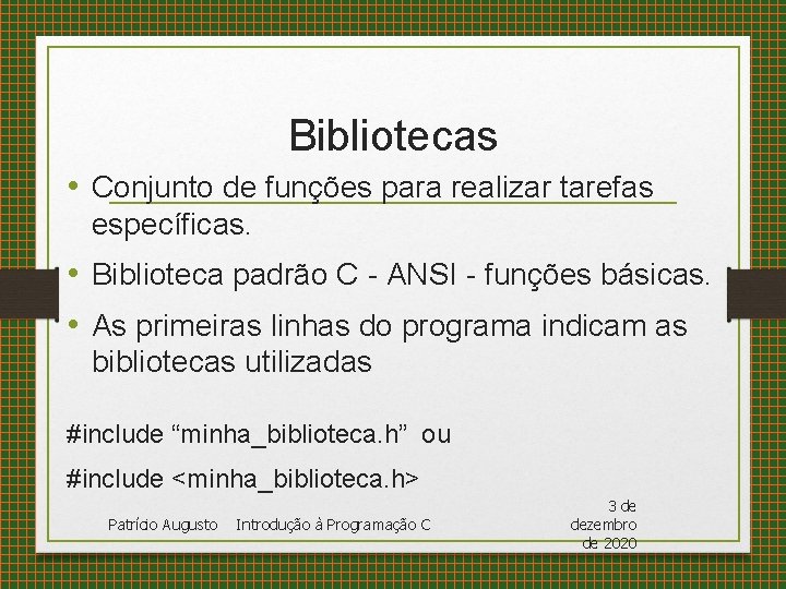 Bibliotecas • Conjunto de funções para realizar tarefas específicas. • Biblioteca padrão C -