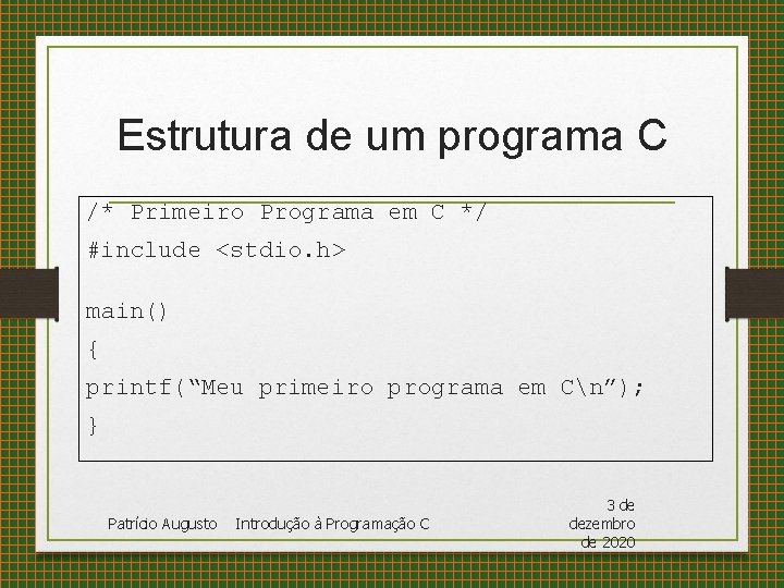 Estrutura de um programa C /* Primeiro Programa em C */ #include <stdio. h>