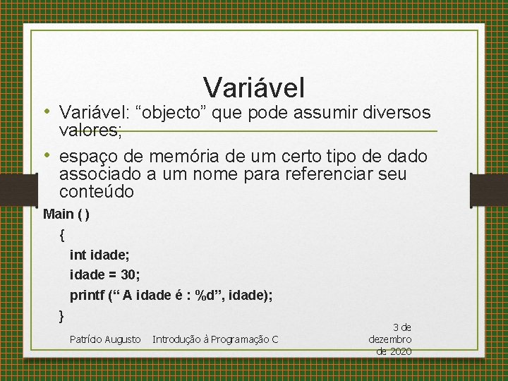 Variável • Variável: “objecto” que pode assumir diversos valores; • espaço de memória de