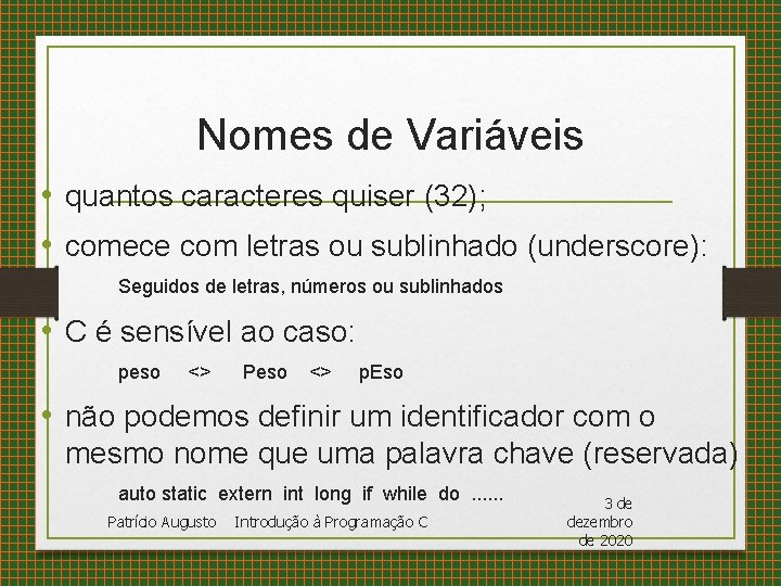 Nomes de Variáveis • quantos caracteres quiser (32); • comece com letras ou sublinhado