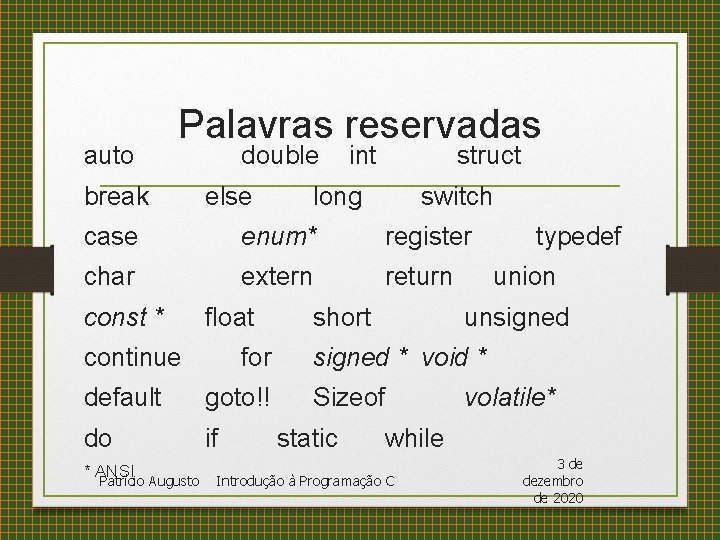  auto Palavras reservadas break double else int struct long switch case enum* register