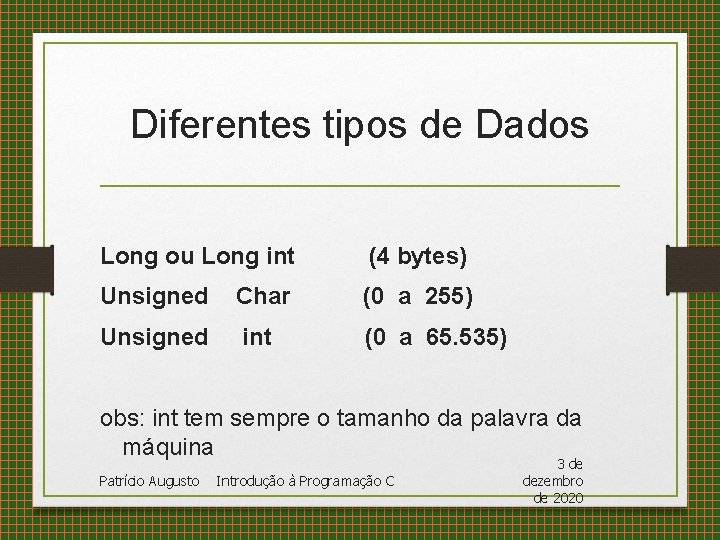 Diferentes tipos de Dados Long ou Long int (4 bytes) Unsigned Char (0 a