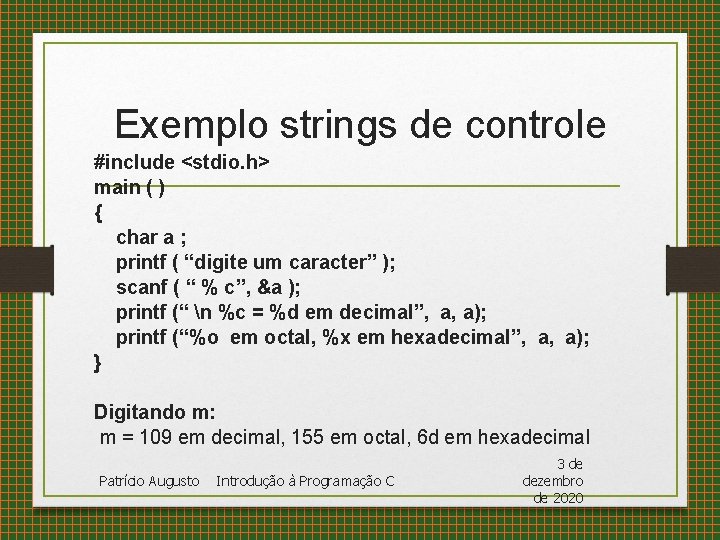 Exemplo strings de controle #include <stdio. h> main ( ) { char a ;