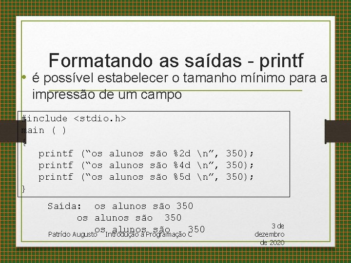 Formatando as saídas - printf • é possível estabelecer o tamanho mínimo para a