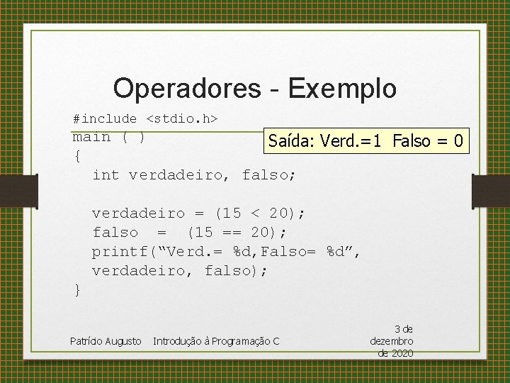 Operadores - Exemplo #include <stdio. h> main ( ) Saída: Verd. =1 Falso =