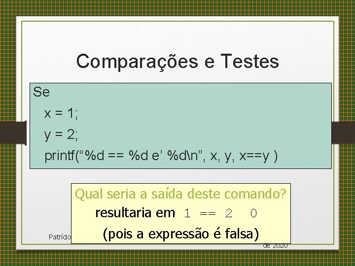 Comparações e Testes Se x = 1; y = 2; printf(“%d == %d e’