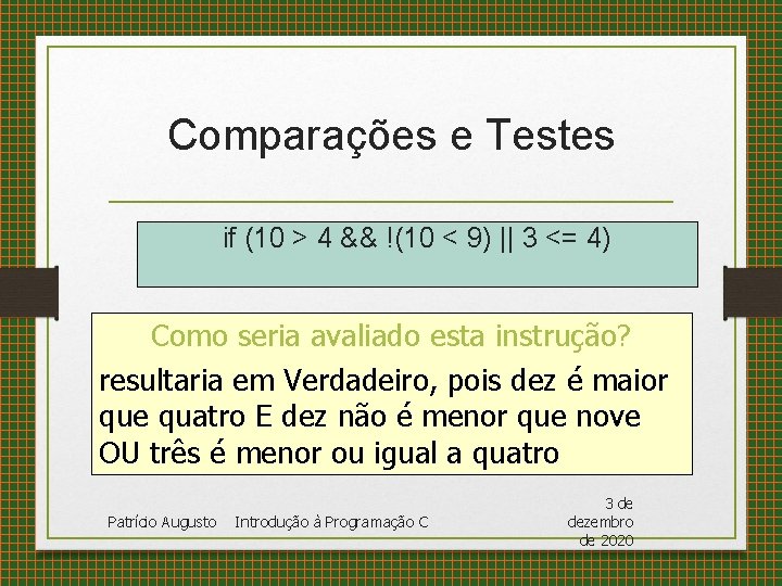 Comparações e Testes if (10 > 4 && !(10 < 9) || 3 <=