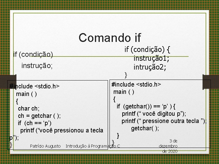 Comando if if (condição) instrução; if (condição) { instrução 1; intrução 2; } #include