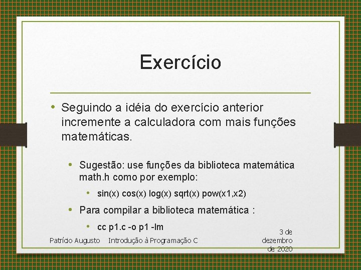 Exercício • Seguindo a idéia do exercício anterior incremente a calculadora com mais funções