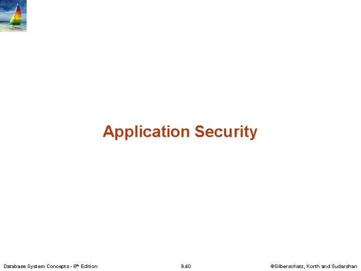 Application Security Database System Concepts - 6 th Edition 9. 40 ©Silberschatz, Korth and Application Security Database System Concepts - 6 th Edition 9. 40 ©Silberschatz, Korth and