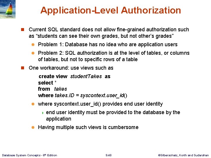 Application-Level Authorization n Current SQL standard does not allow fine-grained authorization such as “students Application-Level Authorization n Current SQL standard does not allow fine-grained authorization such as “students