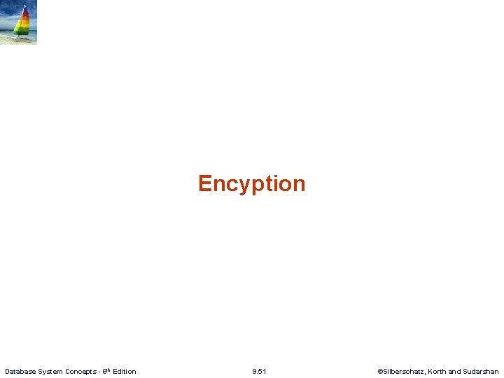 Encyption Database System Concepts - 6 th Edition 9. 51 ©Silberschatz, Korth and Sudarshan Encyption Database System Concepts - 6 th Edition 9. 51 ©Silberschatz, Korth and Sudarshan