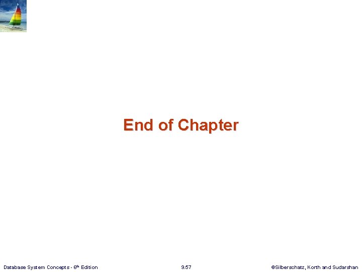 End of Chapter Database System Concepts - 6 th Edition 9. 57 ©Silberschatz, Korth End of Chapter Database System Concepts - 6 th Edition 9. 57 ©Silberschatz, Korth