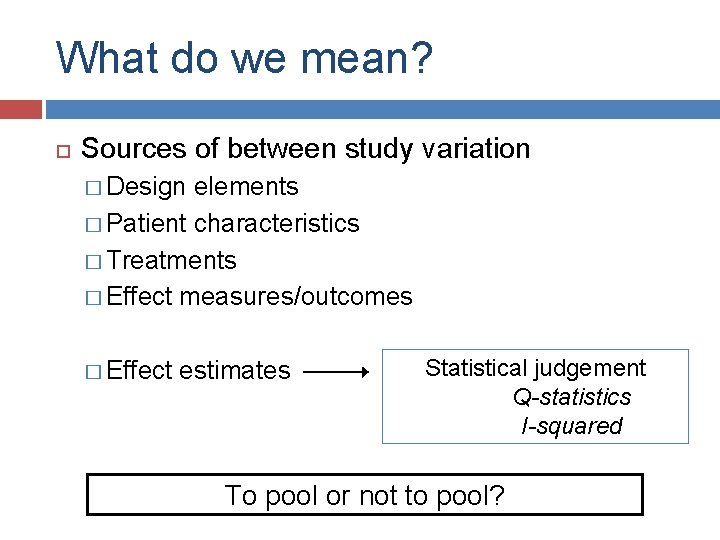 What do we mean? Sources of between study variation � Design elements � Patient