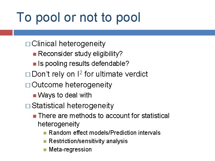 To pool or not to pool � Clinical heterogeneity Reconsider study eligibility? Is pooling
