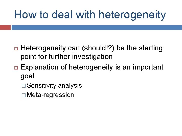 How to deal with heterogeneity Heterogeneity can (should!? ) be the starting point for