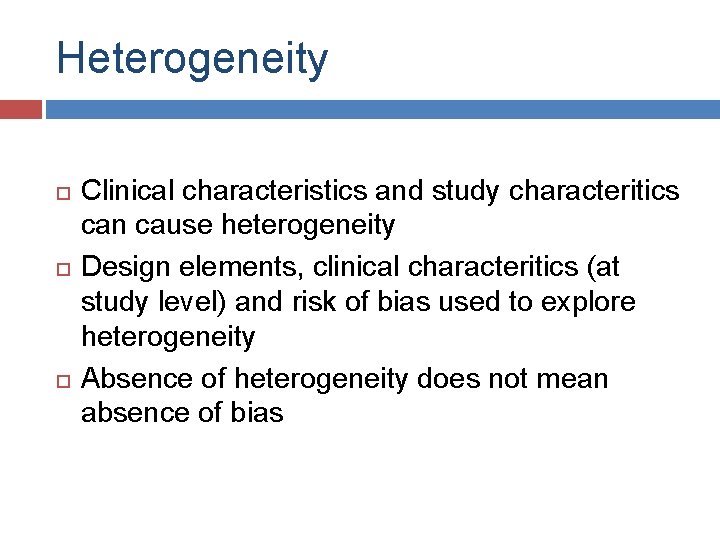 Heterogeneity Clinical characteristics and study characteritics can cause heterogeneity Design elements, clinical characteritics (at