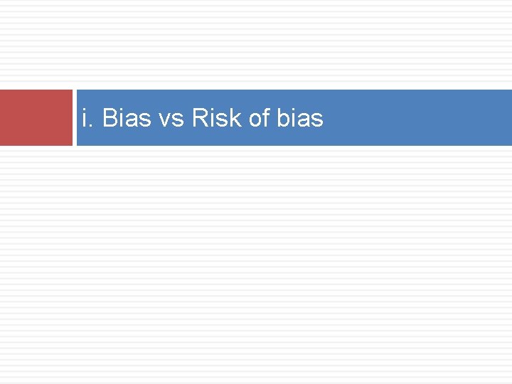 i. Bias vs Risk of bias 