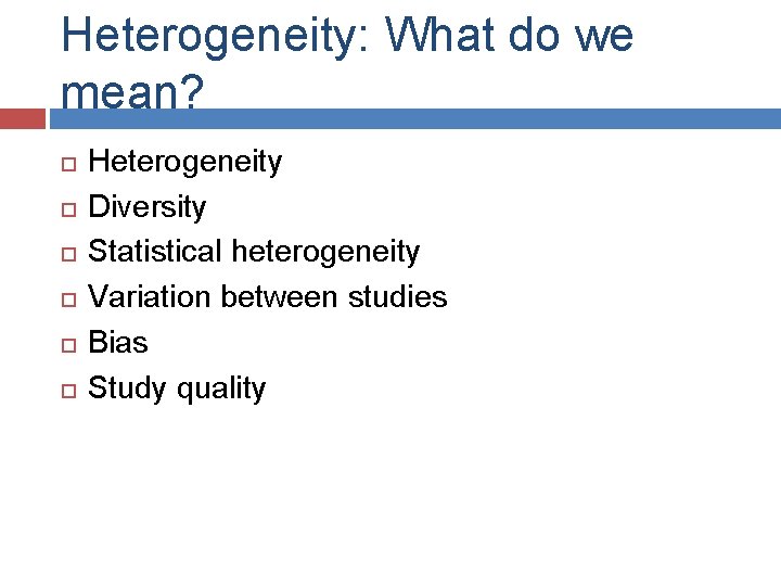 Heterogeneity: What do we mean? Heterogeneity Diversity Statistical heterogeneity Variation between studies Bias Study