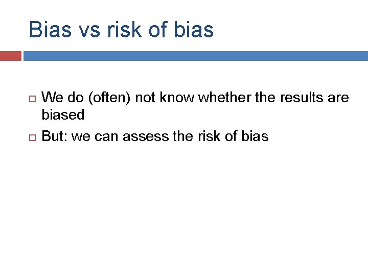 Bias vs risk of bias We do (often) not know whether the results are