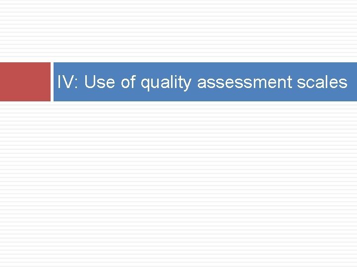 IV: Use of quality assessment scales 