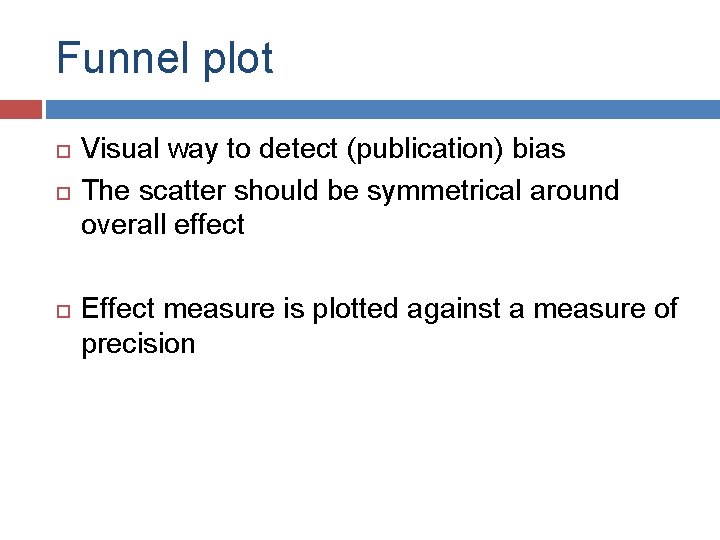 Funnel plot Visual way to detect (publication) bias The scatter should be symmetrical around