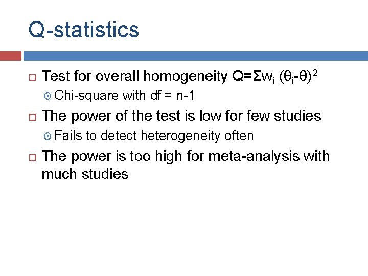 Q-statistics Test for overall homogeneity Q=Σwi (θi-θ)2 Chi-square The power of the test is