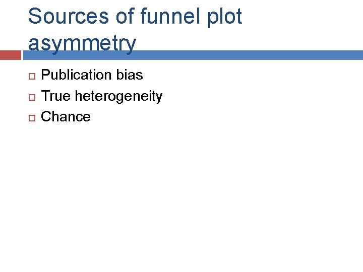 Sources of funnel plot asymmetry Publication bias True heterogeneity Chance 