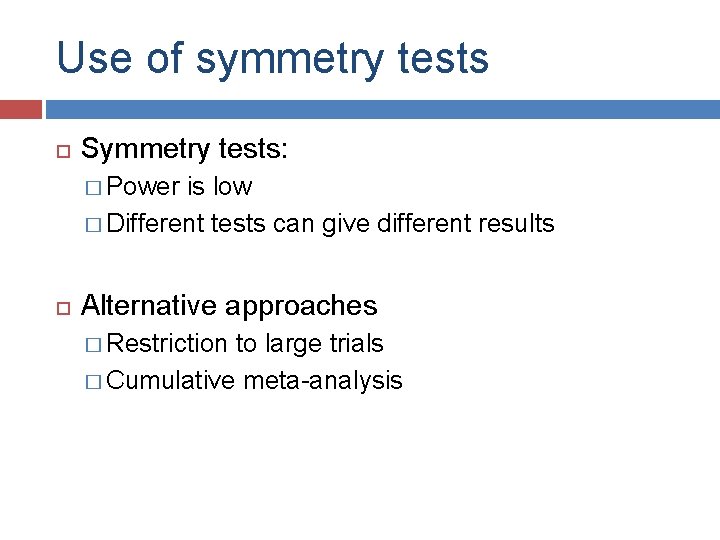 Use of symmetry tests Symmetry tests: � Power is low � Different tests can