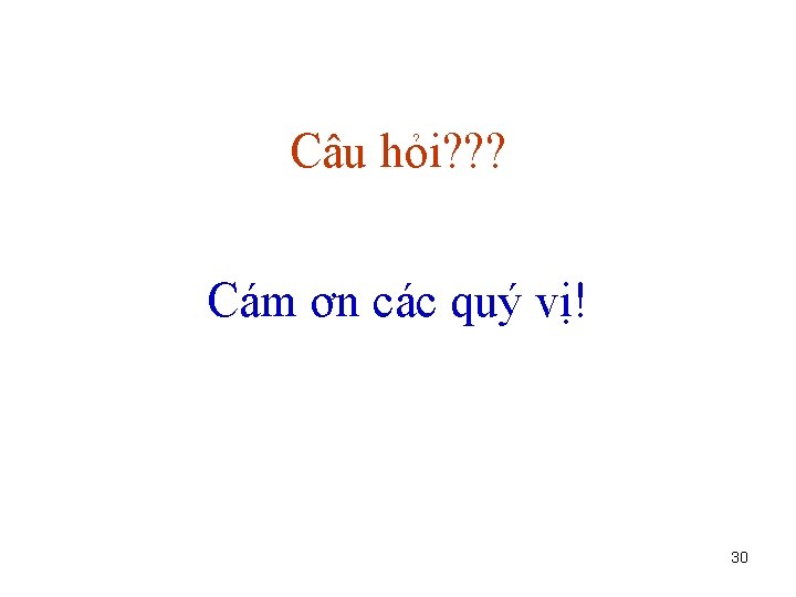 Câu hỏi? ? ? Cám ơn các quý vị! 30 