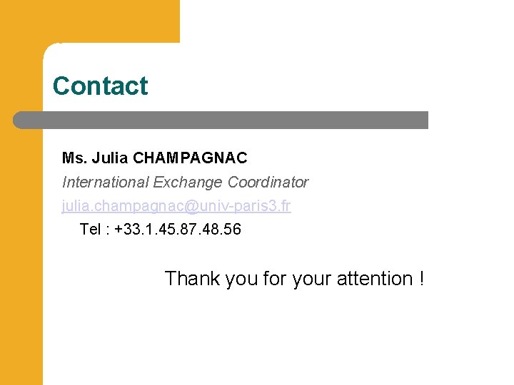 Contact Ms. Julia CHAMPAGNAC International Exchange Coordinator julia. champagnac@univ-paris 3. fr Tel : +33.