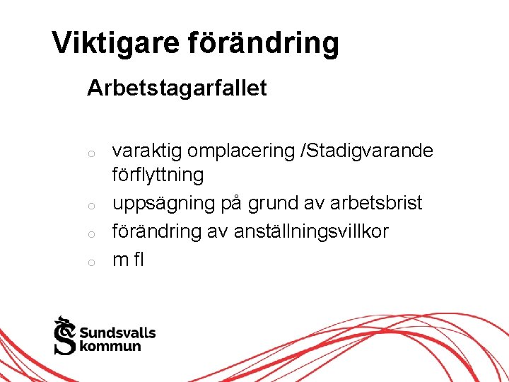 Viktigare förändring Arbetstagarfallet o o varaktig omplacering /Stadigvarande förflyttning uppsägning på grund av arbetsbrist